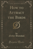 How to Attract the Birds (Classic Reprint)