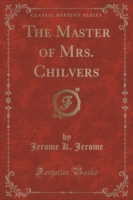 Master of Mrs. Chilvers (Classic Reprint)