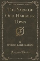 Yarn of Old Harbour Town (Classic Reprint)