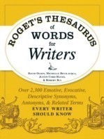 Roget's Thesaurus of Words for Writers Over 2,300 Emotive, Evocative, Descriptive Synonyms, Antonyms, and Related Terms Every Writer Should Know