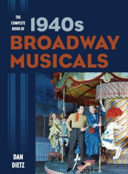 Complete Book of 1940s Broadway Musicals