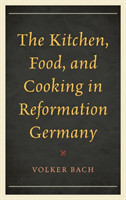 Kitchen, Food, and Cooking in Reformation Germany