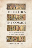 Letter and the Cosmos How the Alphabet Has Shaped the Western View of the World