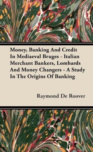 Money, Banking And Credit In Mediaeval Bruges - Italian Merchant Bankers, Lombards And Money Changers - A Study In The Origins Of Banking