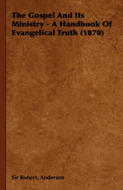 Gospel And Its Ministry - A Handbook Of Evangelical Truth (1870)