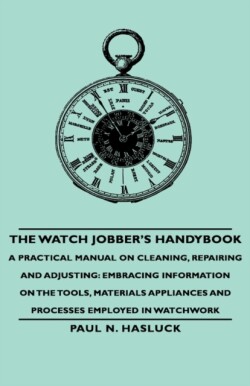 Watch Jobber's Handybook - A Practical Manual on Cleaning, Repairing and Adjusting