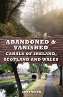 Abandoned & Vanished Canals of Ireland, Scotland and Wales