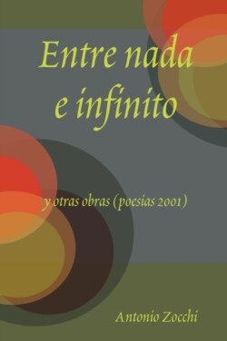 Entre Nada E Infinito Y Otras Obras (poesias 2001)