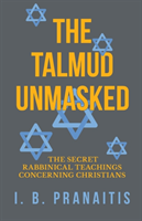 Talmud Unmasked - The Secret Rabbinical Teachings Concerning Christians