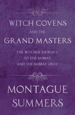 Witch Covens and the Grand Masters - The Witches Journey to the Sabbat, and the Sabbat Orgy (Fantasy and Horror Classics)