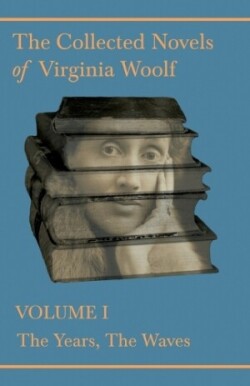 Collected Novels of Virginia Woolf - Volume I - The Years, The Waves