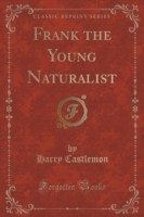 Frank the Young Naturalist (Classic Reprint)