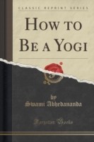 How to Be a Yogi (Classic Reprint)