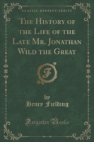 History of the Life of the Late Mr. Jonathan Wild the Great (Classic Reprint)