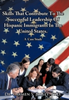 Skills That Contribute To The Successful Leadership Of Hispanic Immigrants In The United States