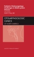 Pediatric Otolaryngology Challenges in Multi-System Disease, An Issue of Otolaryngologic Clinics