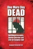 One More Day Dead - Antidepressants, Bipolar Disorder and Life in County Jail