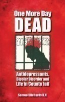 One More Day Dead - Antidepressants, Bipolar Disorder and Life in County Jail