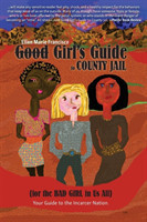 Good Girl's Guide to County Jail for the Bad Girl in Us All