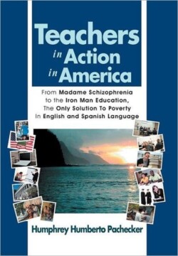 Teachers in Action in America From Madame Schizophrenia to the Iron Man Education, the Only Solution to Poverty in English and Spanish Language