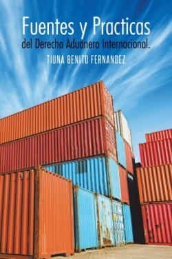 Fuentes y Practicas del Derecho Aduanero Internacional.
