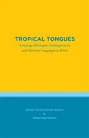 Tropical Tongues Language Ideologies, Endangerment, and Minority Languages in Belize