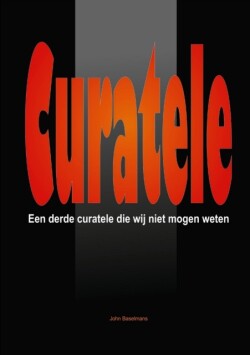 "Curatele" Een Derde Curatele Die Wij Niet Mogen Weten.