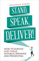 Stand, Speak, Deliver! How to survive and thrive in public speaking and presenting