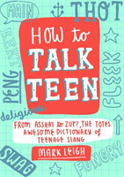 How to Talk Teen From Asshat to Zup, the Totes Awesome Dictionary of Teenage Slang
