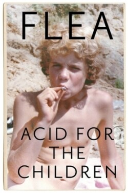Acid For The Children - The autobiography of Flea, the Red Hot Chili Peppers legend