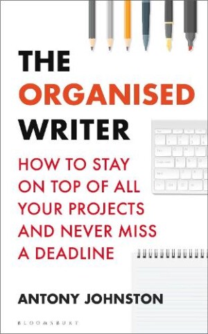 Organised Writer How to stay on top of all your projects and never miss a deadline