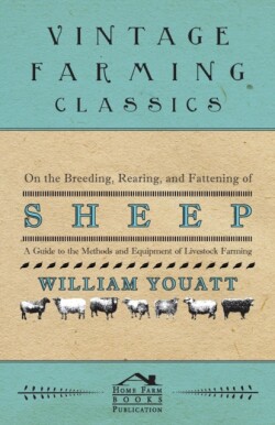 On the Breeding, Rearing, and Fattening of Sheep - A Guide to the Methods and Equipment of Livestock Farming