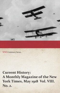 Current History: A Monthly Magazine of the New York Times, May 1918 Vol. VIII. No. 2. (Wwi Centenary Series)