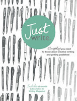 Just Write Everything you need to know about creative writing, self-publishing and getting published