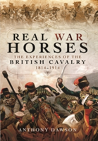 Real War Horses: The Experiences of the British Cavalry 1814 - 1914