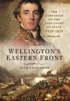 Wellington's Eastern Front: The Campaign on the East Coast of Spain 1810-1814