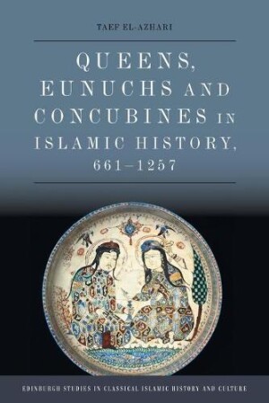 Queens, Eunuchs and Concubines in Islamic History, 661 1257