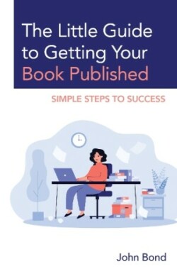 Little Guide to Getting Your Book Published Simple Steps to Success