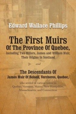 First Muirs Of The Province Of Quebec, Including Two Millers, James and William Muir, Their Origins In Scotland