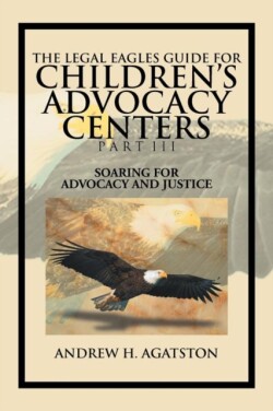 Legal Eagles Guide for Children's Advocacy Centers Part III