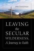 Leaving the Secular Wilderness, A Journey to Faith