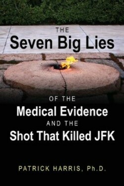 Seven Big Lies of the Medical Evidence and the Shot That Killed JFK