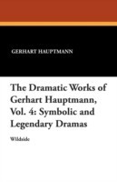 Dramatic Works of Gerhart Hauptmann, Vol. 4