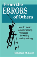 From the Errors of Others How to Avoid Embarrassing Mistakes in Writing and Speaking