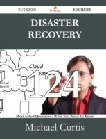 Disaster Recovery 124 Success Secrets - 124 Most Asked Questions on Disaster Recovery - What You Need to Know