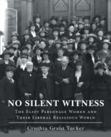 No Silent Witness The Eliot Parsonage Women and Their Liberal Religious World