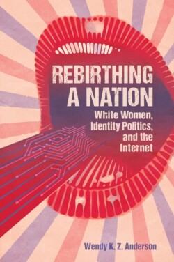 Rebirthing a Nation White Women, Identity Politics, and the Internet