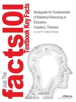 Studyguide for Fundamentals of Statistical Reasoning in Education by Coladarci, Theodore, ISBN 9781118425213