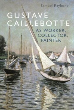 Gustave Caillebotte as Worker, Collector, Painter