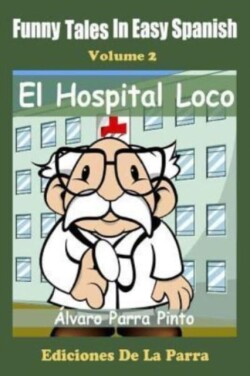 Funny Tales in Easy Spanish Volume 2 El Hospital Loco